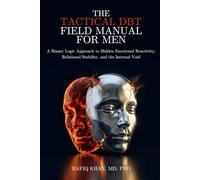 The Tactical DBT Field Manual for Men: A Binary Logic Approach to Hidden Emotional Reactivity, Relational Stability, and the Internal Void (The Quiet Intensity DBT Series)