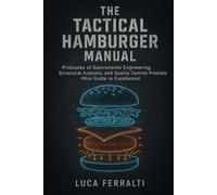 The Tactical Hamburger Manual: Principles of Gastronomic Engineering, Structural Analysis, and Quality Control Protocols (Mini Guide to Excellence)