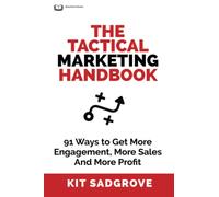 The Tactical Marketing Handbook: 91 Ways to Get More Engagement, More Sales, and More Profit