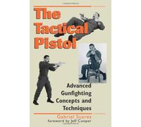 The Tactical Pistol: Advanced Gunfighting Concepts and Techniques