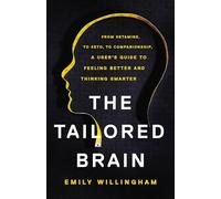 The Tailored Brain: From Ketamine, to Keto, to Companionship, a User's Guide to Feeling Better and Thinking Smarter