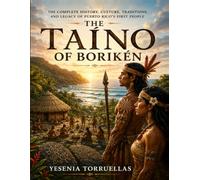 THE TAINO OF BORIKEN: Honoring the Ancestors, Traditions, and Enduring Spirit of Puerto Rico