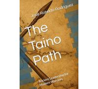 The Taino Path: Ancient Leadership for Modern Warriors