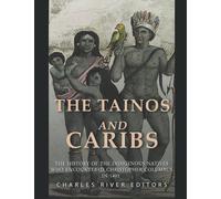 The Tainos and Caribs: The History of the Indigenous Natives Who Encountered Christopher Columbus in 1492