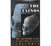 The Tainos - Rise & Decline of the People Who Greeted Columbus: Rise and Decline of the People Who Greeted Columbus