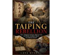 The Taiping Rebellion: How a Religious Visionary Built an Army and Nearly Overthrew China's Last Imperial Dynasty