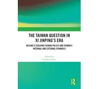 The Taiwan Question in Xi Jinping’s Era : Beijing’s Evolving Taiwan Policy and Taiwan’s Internal and External Dynamics