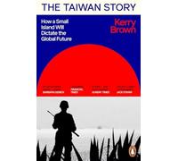 The Taiwan Story How a Small Island Will Dictate the Gl - NEW Kerry Brown 2025-