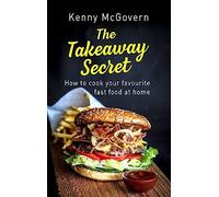 The Takeaway Secret, 2nd edition : How to cook your favourite fast food at home