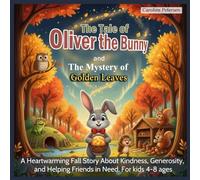 The tale of Oliver the Bunny and the Mystery of the Golden Leaves: A Heartwarming Fall Tale About Kindness, Generosity, and Helping Friends in Need. For kids 4-8 ages (The Tales of Oliver the Bunny)