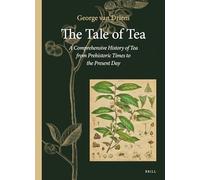 The Tale of Tea: A Comprehensive History of Tea from Prehistoric Times to the Present Day