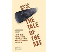 The Tale of the Axe : How the Neolithic Revolution Transformed Britain