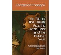 The Tale of the Clever Fox, the Wise Bear, and the Foolish Wolf: He who listens to the wise gains wisdom; he who trusts anyone loses everything