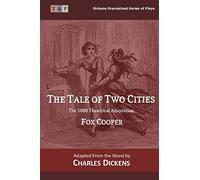 The Tale of Two Cities: The 1860 Theatrical Adaptation (Dickens Dramatized Series of Plays)