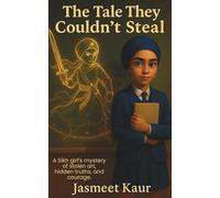 THE TALE THEY COULDN'T STEAL: A Sikh girl's mystery of stolen art, hidden truths, and courage.