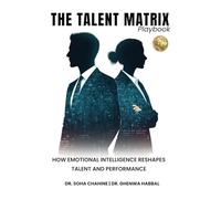 The Talent Matrix: Playbook: How Emotional Intelligence Reshapes Talent and Performance (Ei in Practice)