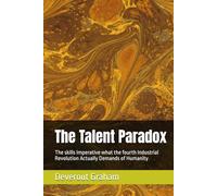 The Talent Paradox: The skills Imperative what the fourth Industrial Revolution Actually Demands of Humanity (The Deverout And Associates Global Transformation Series)