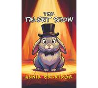 The Talent Show: An Early Reader Chapter Book with Timeless Lessons (George the Bunny Series)