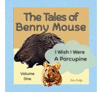 The Tales of Benny Mouse Volume One: I Wish I Were a Porcupine