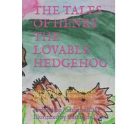 THE TALES OF HENRY THE LOVABLE HEDGEHOG: THE COMPLETE FIRST VOLUME, TWENTY-FOUR DELIGHTFUL STORIES