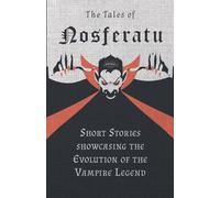 The Tales of Nosferatu - Short Stories Showcasing the Evolution of the Vampire Legend