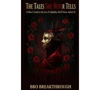 The Tales She Never Tells: A Man's Guide to the Lies & Infidelity She'll Never Admit To