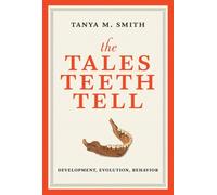 The Tales Teeth Tell : Development, Evolution, Behavior