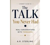 The Talk You Never Had: A Parent's Guide to Real Conversations with Teenagers About Identity, Mental Health, Relationships, and Everything In Between