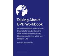 The Talking About BPD Workbook : Reflections and Creative Prompts for Exploring Your Life with a Diagnosis of Borderline Personality Disorder