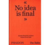 The Talks - No Idea Is Final : Quotes from the Creative Voices of our Time