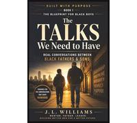 THE TALKS WE NEED TO HAVE: Real Conversations Between Black Fathers & Sons (Built With Purpose The Blueprint for Black Boys Series)