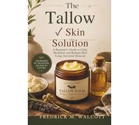 The Tallow Skin Solution: A Beginner's Guide to Clear, Hydrated, and Radiant Skin Using Ancestral Skincare
