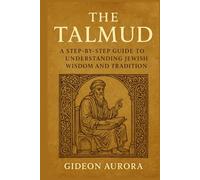 The talmud: A step by step guide to understanding Jewish wisdom and tradition