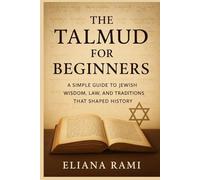 The Talmud for Beginners: A Simple Guide to Jewish Wisdom, Law, and Traditions That Shaped History