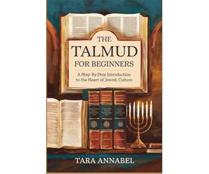 The Talmud for Beginners: A Step-by-Step Introduction to the Heart of Jewish Culture