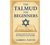 THE TALMUD FOR BEGINNERS: An Easy Guide to the Texts That Shaped Jewish Thought