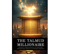 The Talmud Millionaire: Ancient Jewish Secrets to Building Unstoppable Wealth in Modern Markets