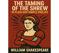 The Taming of the Shrew In Plain and Simple English: A Modern Translation and the Original Version