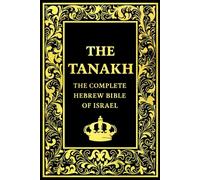 The Tanakh in English: The Complete Hebrew Bible Of Israel Containing the Torah, the Prophets, and the Writings - The Definitive Sacred Text Preserved ... Faith, Tradition, and Divine Revelation