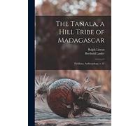 The Tanala, a Hill Tribe of Madagascar: Fieldiana, Anthropology, v. 22