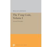 The T'ang Code, Volume I: General Principles: 5565 (Princeton Legacy Library)