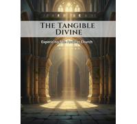The Tangible Divine: Experiencing The Ancient Church