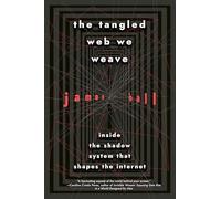 The Tangled Web We Weave: Inside the Shadow System That Shapes the Internet