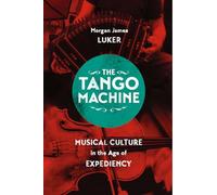 The Tango Machine: Musical Culture in the Age of Expediency (Chicago Studies in Ethnomusicology)