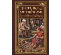 The Tanners of Trinidad: History, Indigenous Knowledge, and Legacy of a Vanishing Leather Industry