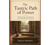 The Tantric Path of Power: Ritual, Energy, and Liberation in the Indian Esoteric Traditions