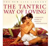 The Tantric Way of Loving: An Holistic Guide to Sensual Exploration (New Life Library)