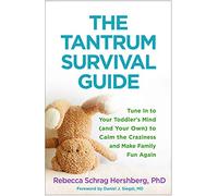 The Tantrum Survival Guide: Tune In to Your Toddler's Mind (and Your Own) to Calm the Craziness and Make Family Fun Again