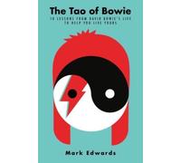 The Tao of Bowie : 10 Lessons from David Bowie's Life to Help You Live Yours