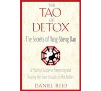The Tao of Detox: The Secrets of Yang-Sheng Dao; A Practical Guide to Preventing and Treating the Toxic Assualt on Our Bodies